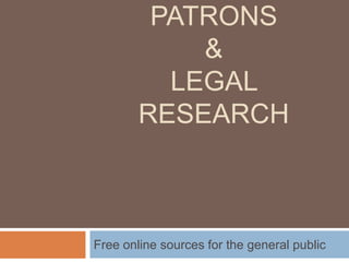 PATRONS
            &
          LEGAL
        RESEARCH



Free online sources for the general public
 