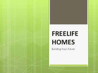 FREELIFE
HOMES
Building Your Future
 