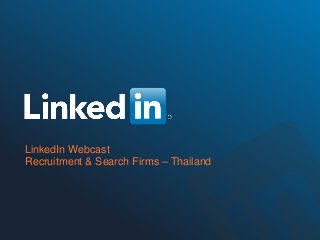 ©2014 LinkedIn Corporation. All Rights Reserved. TALENT SOLUTIONS
LinkedIn Webcast
Recruitment & Search Firms – Thailand
 