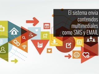 El sistema envia
contenidos
multimediales
como SMS y EMAIL
 