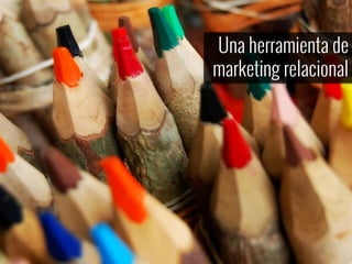 Una herramienta de
marketing relacional
 