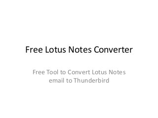 Free Lotus Notes Converter
Free Tool to Convert Lotus Notes
email to Thunderbird
 