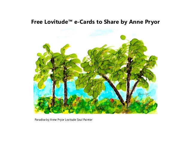 Free Lovitude™ e-Cards to Share by Anne Pryor
Paradise by Anne Pryor Lovitude Soul Painter
 