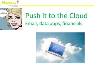 Push it to the Cloud
Email, data apps, financials
 