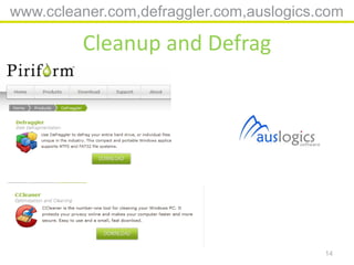 www.ccleaner.com,defraggler.com,auslogics.com

         Cleanup and Defrag




                                          14
 