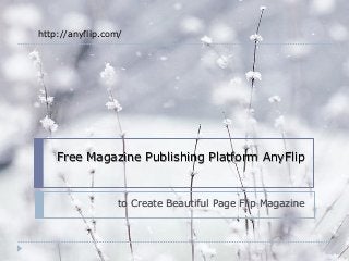 Free Magazine Publishing Platform AnyFlip
to Create Beautiful Page Flip Magazine
http://anyflip.com/
 