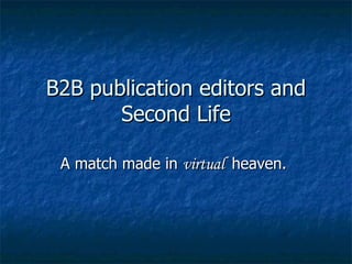 B2B publication editors and Second Life A match made in  virtual  heaven.  