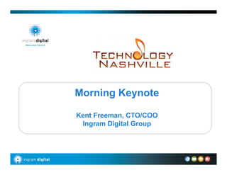 Morning Keynote

                                         Kent Freeman, CTO/COO
                                          Ingram Digital Group




Copyright 2008 Ingram Industries, Inc.
 