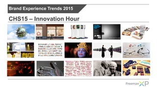 Brand Experience Trends 2015
CHS15 – Innovation Hour
 