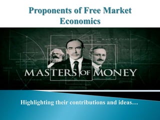 Proponents of Free Market
Economics
Highlighting their contributions and ideas…
 