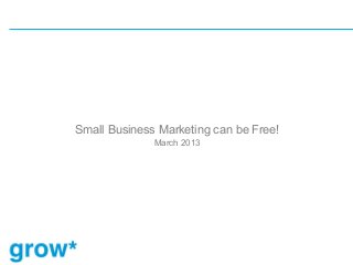 Small Business Marketing can be Free!
              March 2013
 