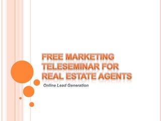 FREE Marketing Teleseminar For Real Estate Agents,[object Object],Online Lead Generation,[object Object]