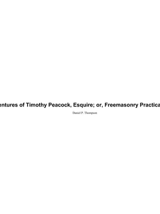 Adventures of Timothy Peacock, Esquire; or, Freemasonry Practically Daniel P. Thompson 
 