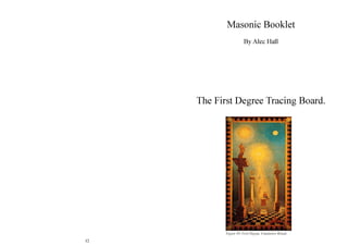 12 
Masonic Booklet 
By Alec Hall 
The First Degree Tracing Board. 
 