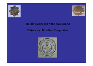 Muslim Fascination with Freemasonry: 
Historic and Ritualistic Perspectives 
 