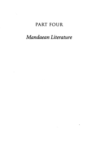PART FOUR 
Mandaean Literature 
 