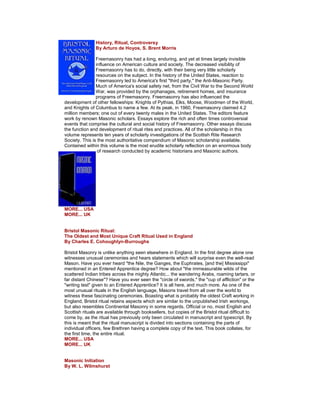 History, Ritual, Controversy By Arturo de Hoyos, S. Brent Morris Freemasonry has had a long, enduring, and yet at times largely invisible influence on American culture and society. The decreased visibility of Freemasonry has to do, directly, with their being very little scholarly resources on the subject. In the history of the United States, reaction to Freemasonry led to America's first "third party," the Anti-Masonic Party. Much of America's social safety net, from the Civil War to the Second World War, was provided by the orphanages, retirement homes, and insurance programs of Freemasonry. Freemasonry has also influenced the development of other fellowships: Knights of Pythias, Elks, Moose, Woodmen of the World, and Knights of Columbus to name a few. At its peak, in 1960, Freemasonry claimed 4.2 million members; one out of every twenty males in the United States. The editors feature work by renown Masonic scholars. Essays explore the rich and often times controversial events that comprise the cultural and social history of Freemasonry. Other essays discuss the function and development of ritual rites and practices. All of the scholarship in this volume represents ten years of scholarly investigations of the Scottish Rite Research Society. This is the most authoritative compendium of Masonic scholarship available. Contained within this volume is the most erudite scholarly reflection on an enormous body of research conducted by academic historians and Masonic authors. MORE... USA MORE... UK Bristol Masonic Ritual: The Oldest and Most Unique Craft Ritual Used in England By Charles E. Cohoughlyn-Burroughs Bristol Masonry is unlike anything seen elsewhere in England. In the first degree alone one witnesses unusual ceremonies and hears statements which will surprise even the well-read Mason. Have you ever heard "the Nile, the Ganges, the Euphrates, [and the] Mississippi" mentioned in an Entered Apprentice degree? How about "the immeasurable wilds of the scattered Indian tribes across the mighty Atlantic... the wandering Arabs, roaming tartars, or far distant Chinese"? Have you ever seen the "circle of swords," the "cup of affliction" or the "writing test" given to an Entered Apprentice? It is all here, and much more. As one of the most unusual rituals in the English language, Masons travel from all over the world to witness these fascinating ceremonies. Boasting what is probably the oldest Craft working in England, Bristol ritual retains aspects which are similar to the unpublished Irish workings, but also resembles Continental Masonry in some regards. Official or no, most English and Scottish rituals are available through booksellers, but copies of the Bristol ritual difficult to come by, as the ritual has previously only been circulated in manuscript and typescript. By this is meant that the ritual manuscript is divided into sections containing the parts of individual officers, few Brethren having a complete copy of the text. This book collates, for the first time, the entire ritual. MORE... USA MORE... UK Masonic Initiation By W. L. Wilmshurst  