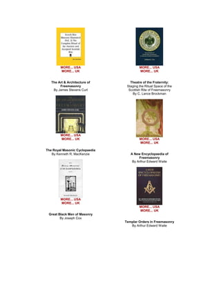 MORE... USA MORE... UK The Art & Architecture of Freemasonry By James Stevens Curl 
MORE... USA MORE... UK The Royal Masonic Cyclopaedia By Kenneth R. MacKenzie 
MORE... USA MORE... UK Great Black Men of Masonry By Joseph Cox 
MORE... USA MORE... UK Theatre of the Fraternity: Staging the Ritual Space of the Scottish Rite of Freemasonry By C. Lance Brockman 
MORE... USA MORE... UK A New Encyclopaedia of Freemasonry By Arthur Edward Waite 
MORE... USA MORE... UK Templar Orders in Freemasonry By Arthur Edward Waite  