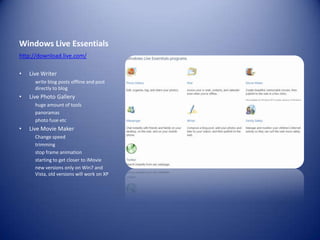 Windows Live Essentialshttp://download.live.com/Live Writerwrite blog posts offline and post directly to blog Live Photo Galleryhuge amount of toolspanoramas photo fuse etcLive Movie Maker Change speed         trimming         stop frame animation starting to get closer to iMovie          new versions only on Win7 and Vista, old versions will work on XP