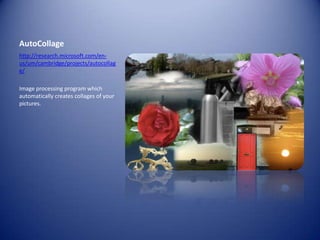 AutoCollagehttp://research.microsoft.com/en-us/um/cambridge/projects/autocollage/Image processing program which automatically creates collages of your pictures.