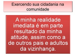 Exercendo sua cidadania na
comunidade
Exercendo sua cidadania na
comunidade
 