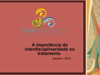 A importância da
interdisciplinaridade no
       tratamento
             Janeiro - 2013
 