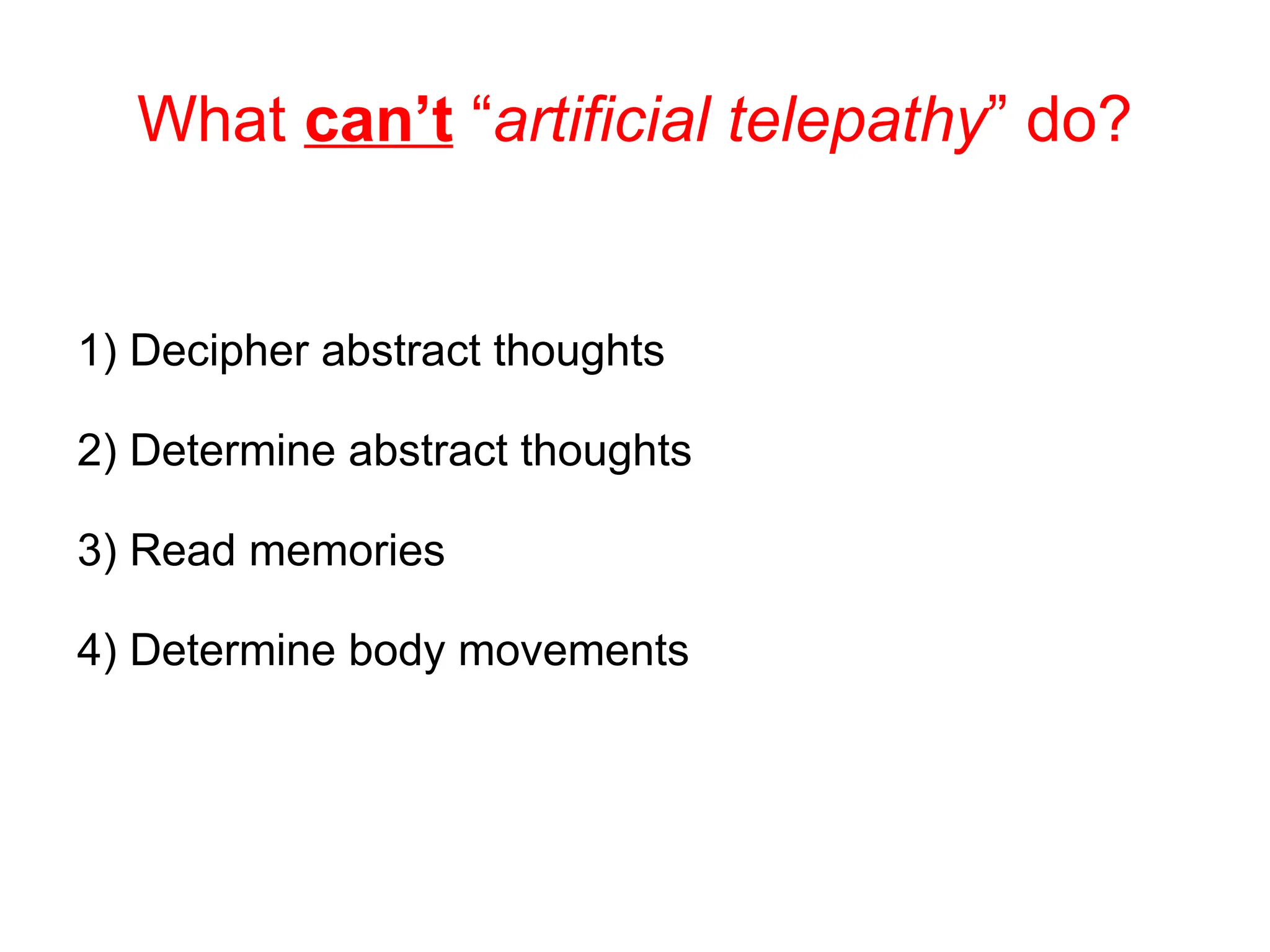 What can’t “artificial telepathy” do?
1) Decipher abstract thoughts
2) Determine abstract thoughts
3) Read memories
4) Determine body movements
 