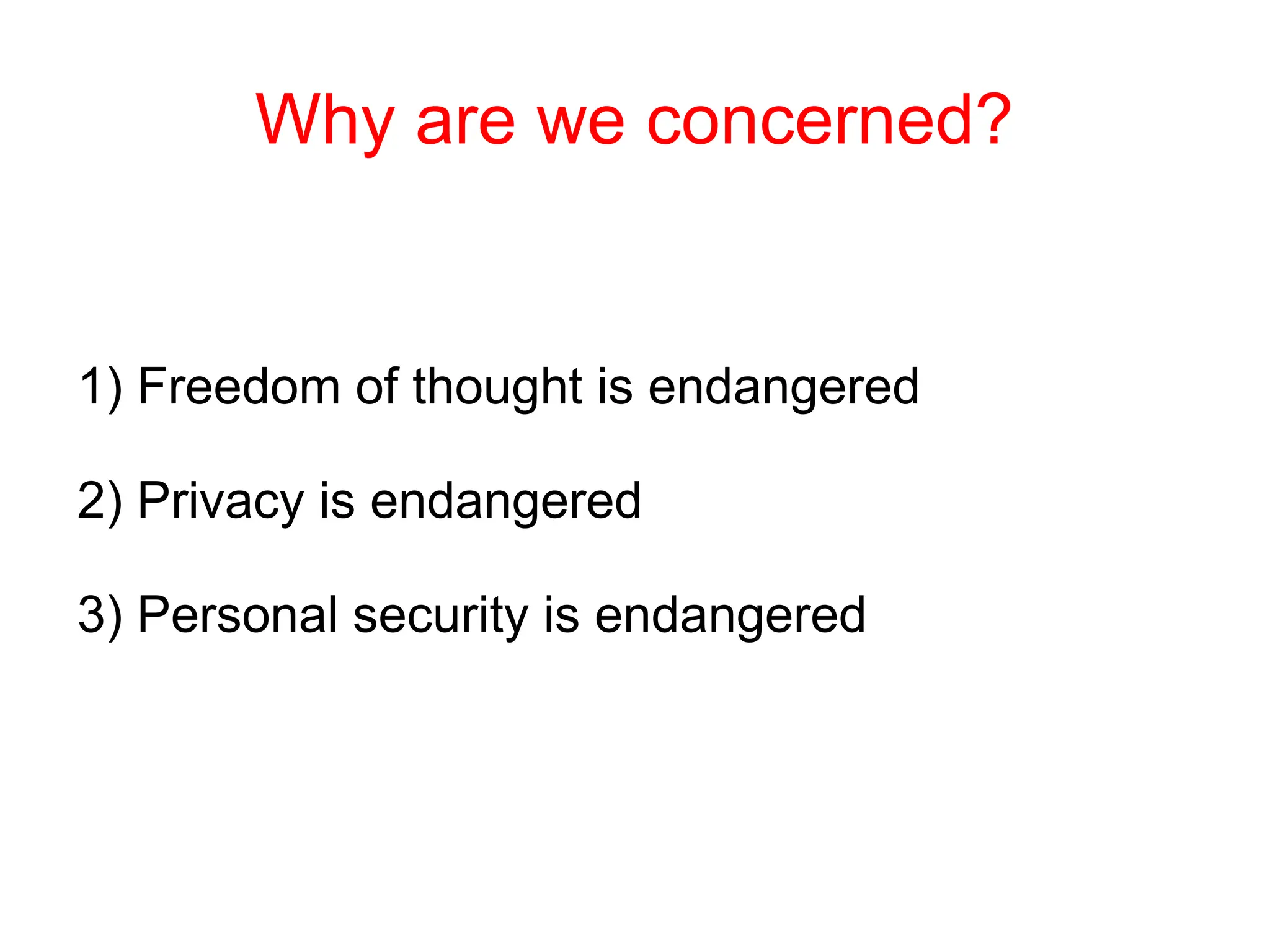 Why are we concerned?
1) Freedom of thought is endangered
2) Privacy is endangered
3) Personal security is endangered
 