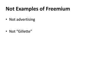 Not Examples of Freemium
• Not advertising

• Not “Gillette”
 