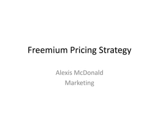 Freemium Pricing Strategy
Alexis McDonald
Marketing
 