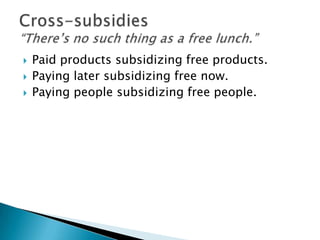    Paid products subsidizing free products.
   Paying later subsidizing free now.
   Paying people subsidizing free people.
 