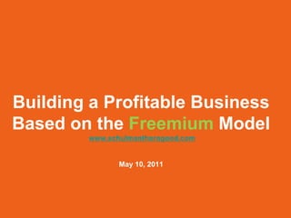 Building a Profitable Business
Based on the Freemium Model
        www.schulmanthorogood.com


               May 10, 2011
 