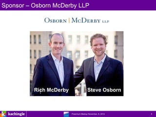 Sponsor – Osborn McDerby LLP




          Rich McDerby                 Steve Osborn



                  www.kachingle.com | fred.dewey@kachingle.com | 650.376.0170
                           Freemium Meetup November, 8, 2012                    8
 
