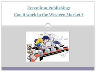 Freemium Publishing:
Can it work in the Western Market ?
 