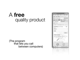 A free
(The program
that lets you call
between computers)
quality product
 