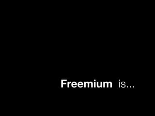 Freemium is...
 