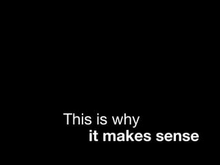 This is why
it makes sense
 