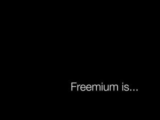 Freemium is...
 