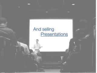 And selling
Presentations
 