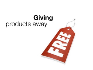 Giving
products away
 