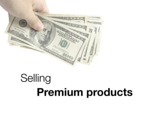 Selling
Premium products
 