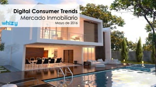 Digital Consumer Trends
Mercado Inmobiliario
Mayo de 2016
 