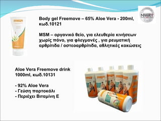 Body gel Freemove – 65% Aloe Vera - 200ml,  κωδ.10121 Μ SM  – οργανικό θείο, για ελευθερία κινήσεων χωρίς πόνο, για φλεγμονές , για ρευματική αρθρίτιδα / οστεοαρθρίτιδα, αθλητικές κακώσεις Aloe Vera Freemove drink 1000ml,  κωδ.10131 - 92%  Aloe Vera - Γεύση πορτοκάλι - Περιέχει Βιταμίνη Ε 