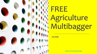 FREE
Agriculture
Multibagger
WWW.FUTURECAPS.COM
Oct 2020
 