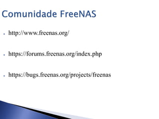 ● http://www.freenas.org/
● https://forums.freenas.org/index.php
● https://bugs.freenas.org/projects/freenas
 
