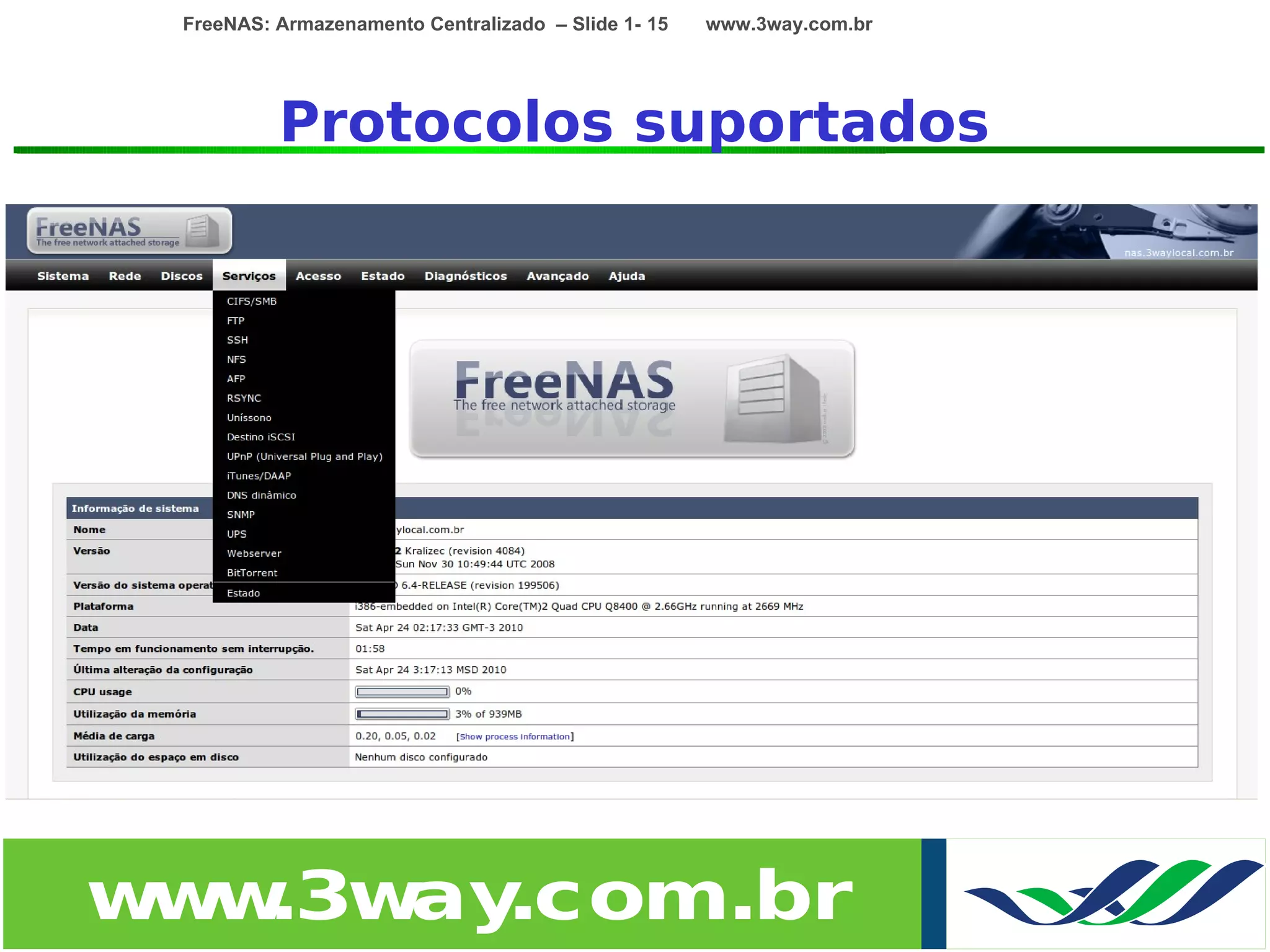 FreeNAS: Armazenamento Centralizado – Slide 1- 15   www.3way.com.br




          Protocolos suportados




w w
 w .3w .com.br
      ay
 