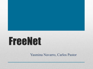 FreeNet
    Yasmina Navarro, Carlos Pastor
 