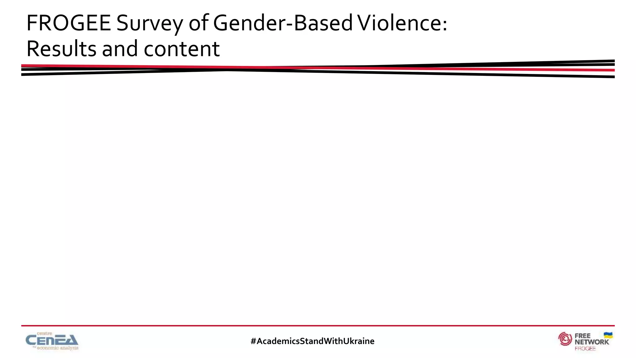FROGEE Survey of Gender-BasedViolence:
Results and content
#AcademicsStandWithUkraine
 
