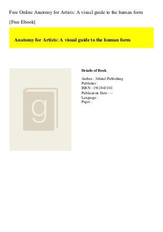 Free Online Anatomy for Artists: A visual guide to the human form
[Free Ebook]
Anatomy for Artists: A visual guide to the human form
Details of Book
Author : 3dtotal Publishing
Publisher :
ISBN : 1912843102
Publication Date : --
Language :
Pages :
 