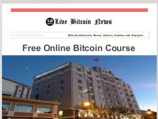 www.livebitcoinnews.com Bitcoin Network, News, Charts, Guides and Analysis 
Free Online Bitcoin Course 
 